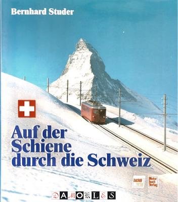 Bernhard Studer - Auf der Schiene durch die Schweiz