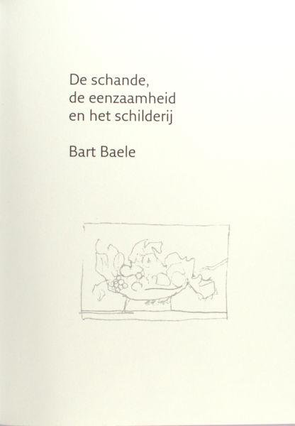 Baele, Bart. - De schande, de eenzaamheid en het schilderij.