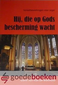 Werfhorst, Gerrit Jan van de - Hij, die op Gods bescherming wacht *nieuw* --- Koraalbewerkingen voor orgel
