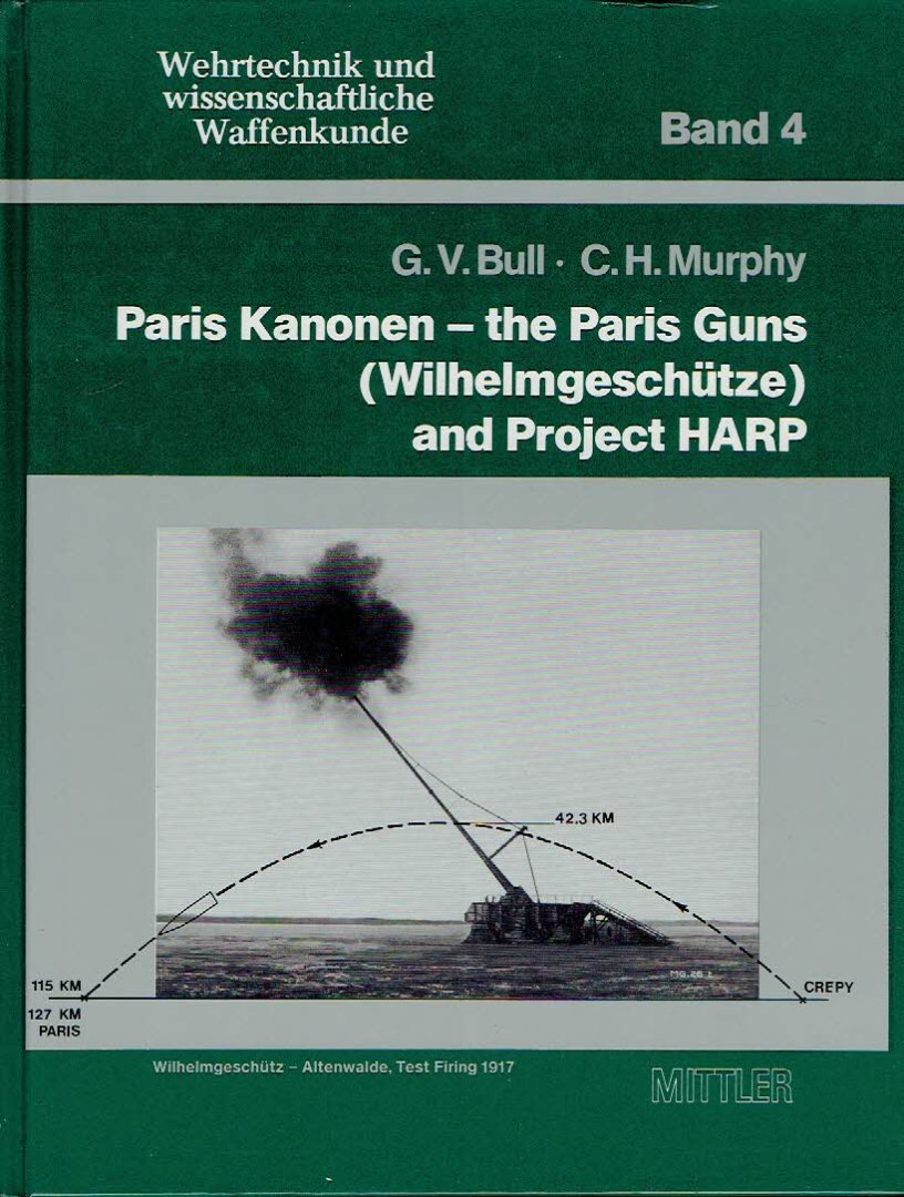 BULL, Gerald V. & Charles H. MURPHY - Paris Kanonen - the Paris Guns (Wilhelmgeschütze) and Project HARP.