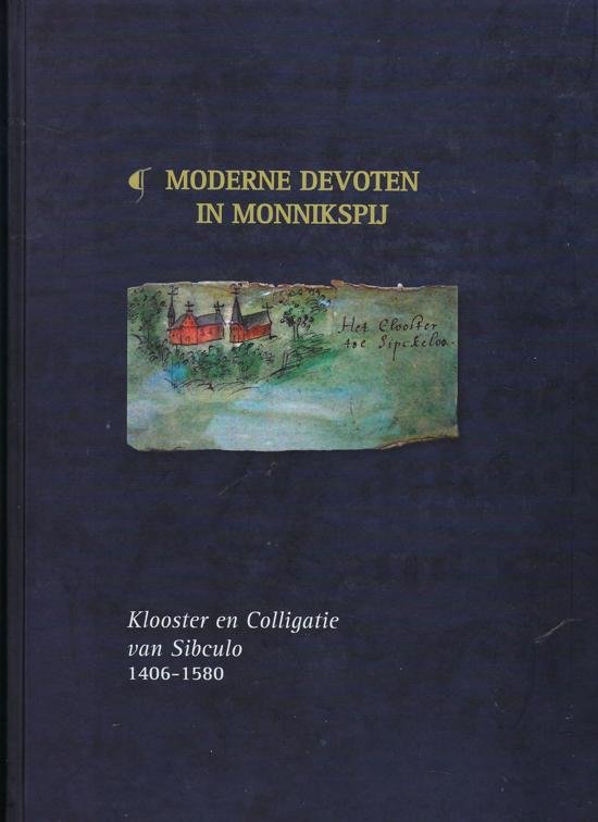 Dijk, Rudolf van & Vonk, Mariska (redactie) - Hendrikman, Ton (beeldredactie) - Moderne devoten in monnikspij - Klooster en collignatie van Sibculo 1406-1580