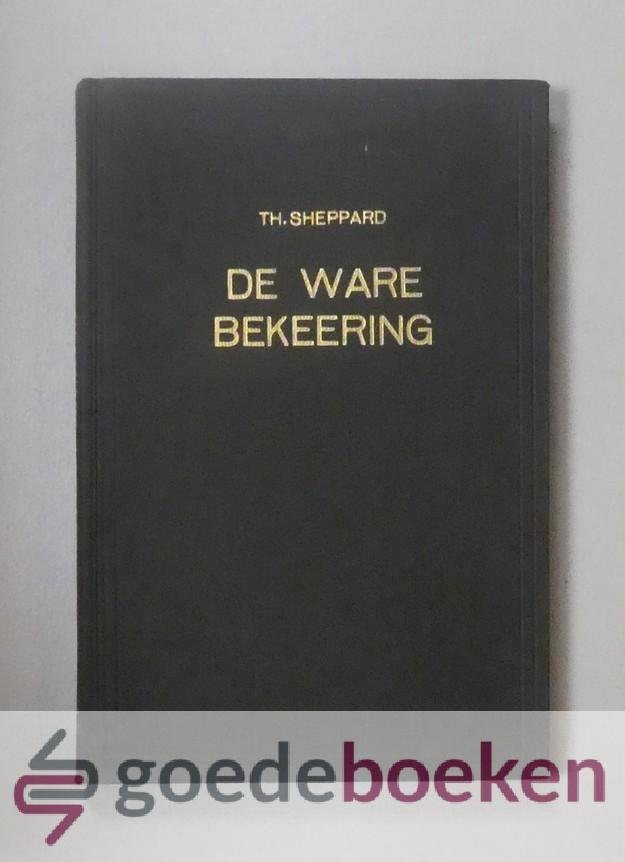 Sheppard, Thomas - De ware bekeering --- De ware bekering, vertoonende het klein getal der ware geloovigen en de groote moeilijkheid der zaligmakende bekering