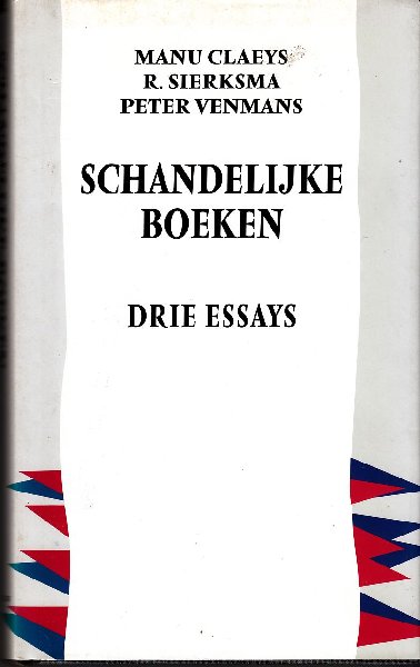 Claeys, Manu ; R. Sierksma; Peter Venmans - Schandelijke boeken. Drie essays