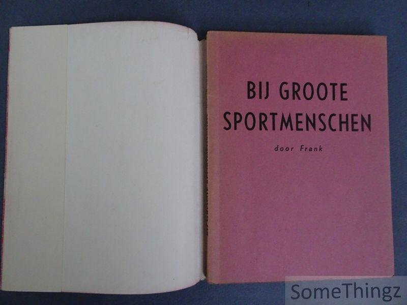 Frank [Ridwit, Frans Carolina] - Bij groote sportmenschen : gesprekken met eenige der bekendste athleten en sportfiguren.