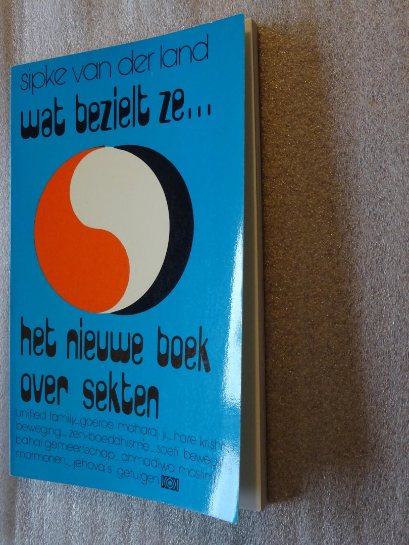 Land, Sipke van der - Wat bezielt ze ... / het nieuwe boek over sekten