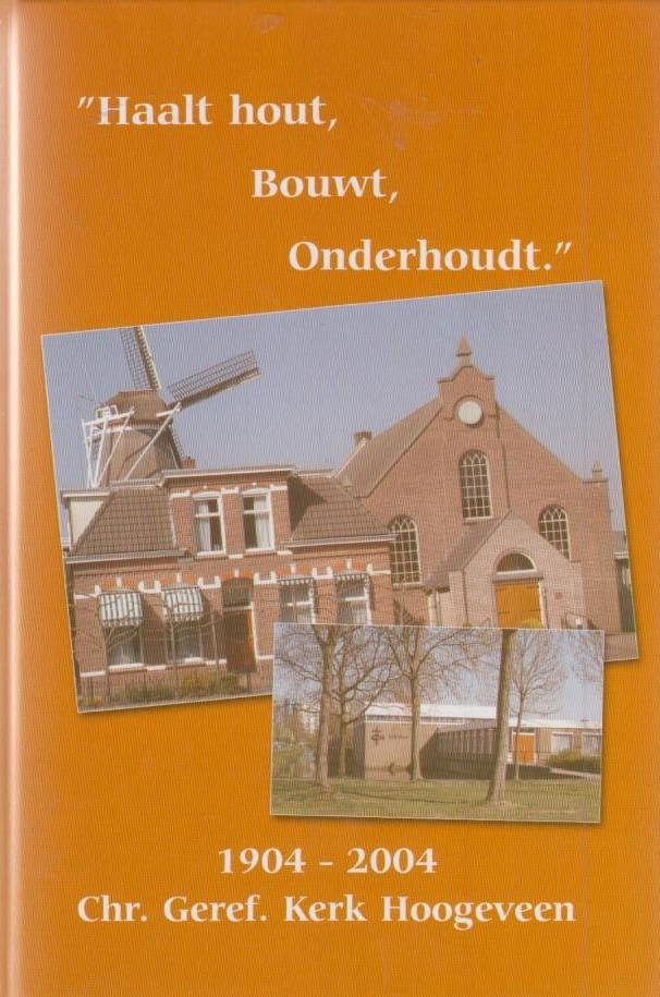  - 'Haalt hout, bouwt, onderhoudt', 1904-2004 Chr. Ger. Kerk Hoogeveen