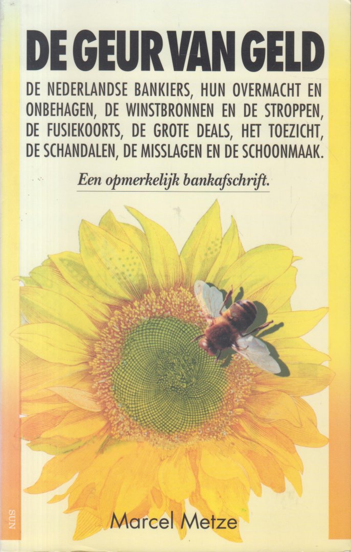 Metze, Marcel - De geur van geld. De Nederlandse bankiers, Een opmerkelijk bankafschrift: hun overmacht en onbehagen, de winstbronnen en de stroppen, de fusiekoorts, de grote deals, het toezicht, de schandalen, de misslagen en de schoonmaak.