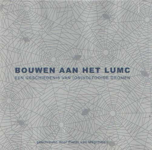 Megchelen van, Pieter - Bouwen aan het LUMC, een geschiedenis van (on)voltooide dromen