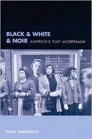 Rabinowitz, Paula. - Black & white & noir : America's pulp modernism.
