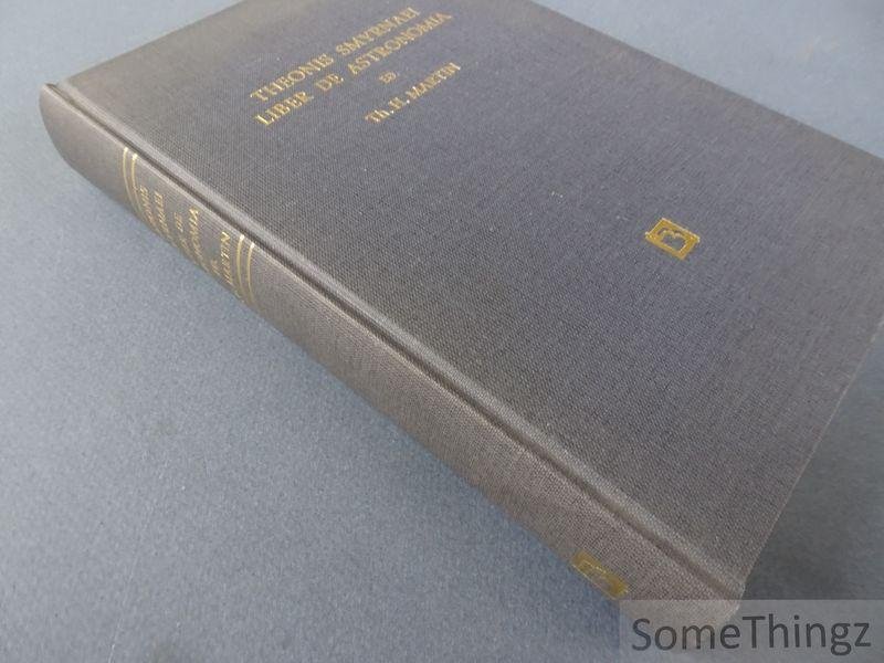 Th. H. Martin / Theonis Smyrnaei. - Theonis Smyrnaei Platonici Liber de Astronomia cum sereni fragmento - Textum primus edidit, Latine vertit, descripionibus geometricis, dissertatione et notis illustravit
