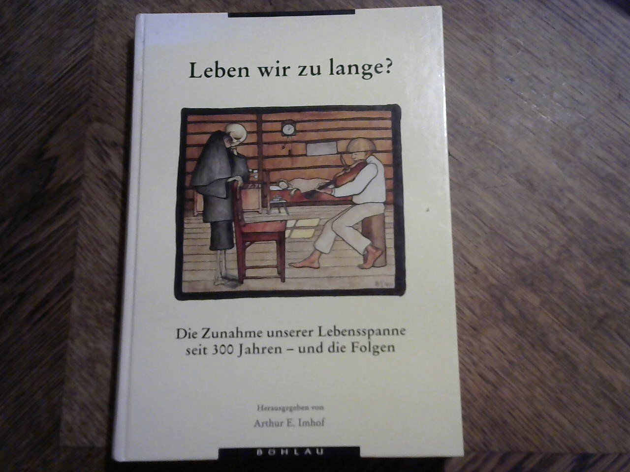 Imhof Arthur E. herausgegeben - Leben wir zu lange? Die Zunahmne unserer Lebensspanne seit Jahren - und die Folgen