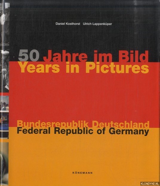 Kosthorst, Daniel & Ulrich Lappenkueper - 50 Jahre im Bild: Bundesrepublik Deutschland / 50 Years in Pictures: Federal Republic of Germany