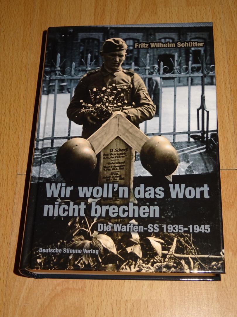 Schütter, Fritz Wilhelm - Wir woll'n das Wort nicht brechen : Die Waffen-SS 1935-1945