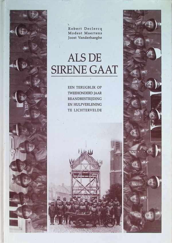 Robert Declercq, Modest Martens, Joost Vanderhaeghe - Als de Sirene gaat   Een terugblik op tweehonderd jaar brandbestrijding en hulpverlening te Lichtervelde