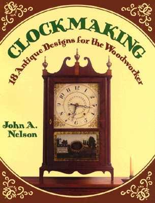Nelson John A .  [ isbn 9780811725262 ] - Clockmaking . ( 18 Antique Designs for the Woodworker . ) Geillustreerd met diverse uitgebreide tekeningen .