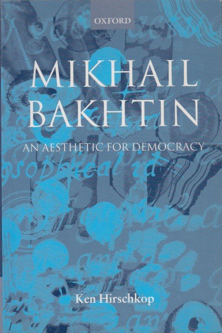Hirschkop, Ken - Mikhail Bakhtin. An Aesthetic for Democracy.
