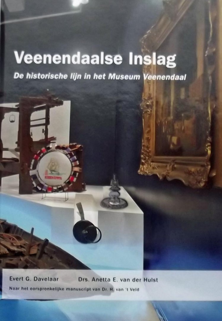 Evert G. Davelaar. / Anetta E. van der Hulst - Veenendaalse inslag. De historische lijn in het museum Veenendaal