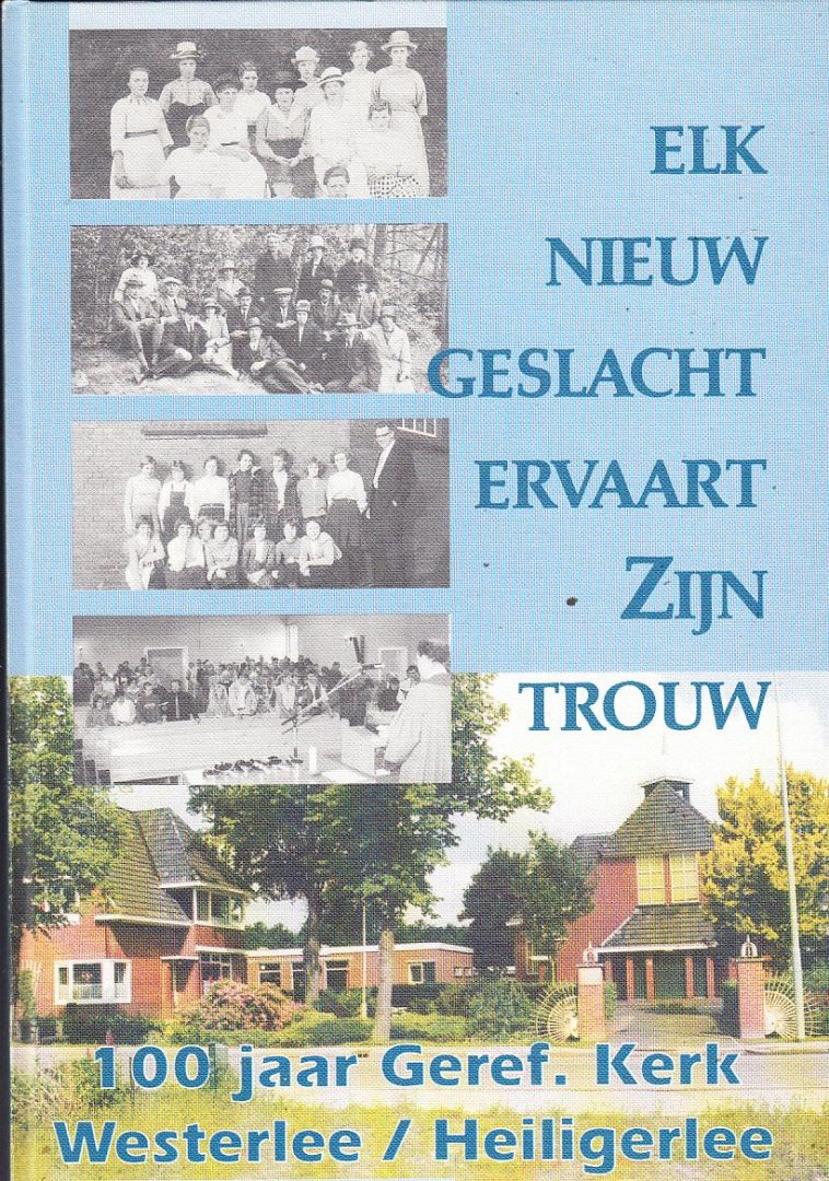 J..Akkerman e.a. - Elk nieuw geslacht ervaart zijn trouw - 100 jaar Geref. Kerk Westerlee/ Heiligerlee
