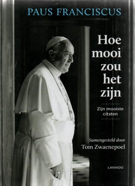 Paus Franciscus / Zwaenepoel, Tom - Hoe mooi zou het zijn / zijn mooiste citaten