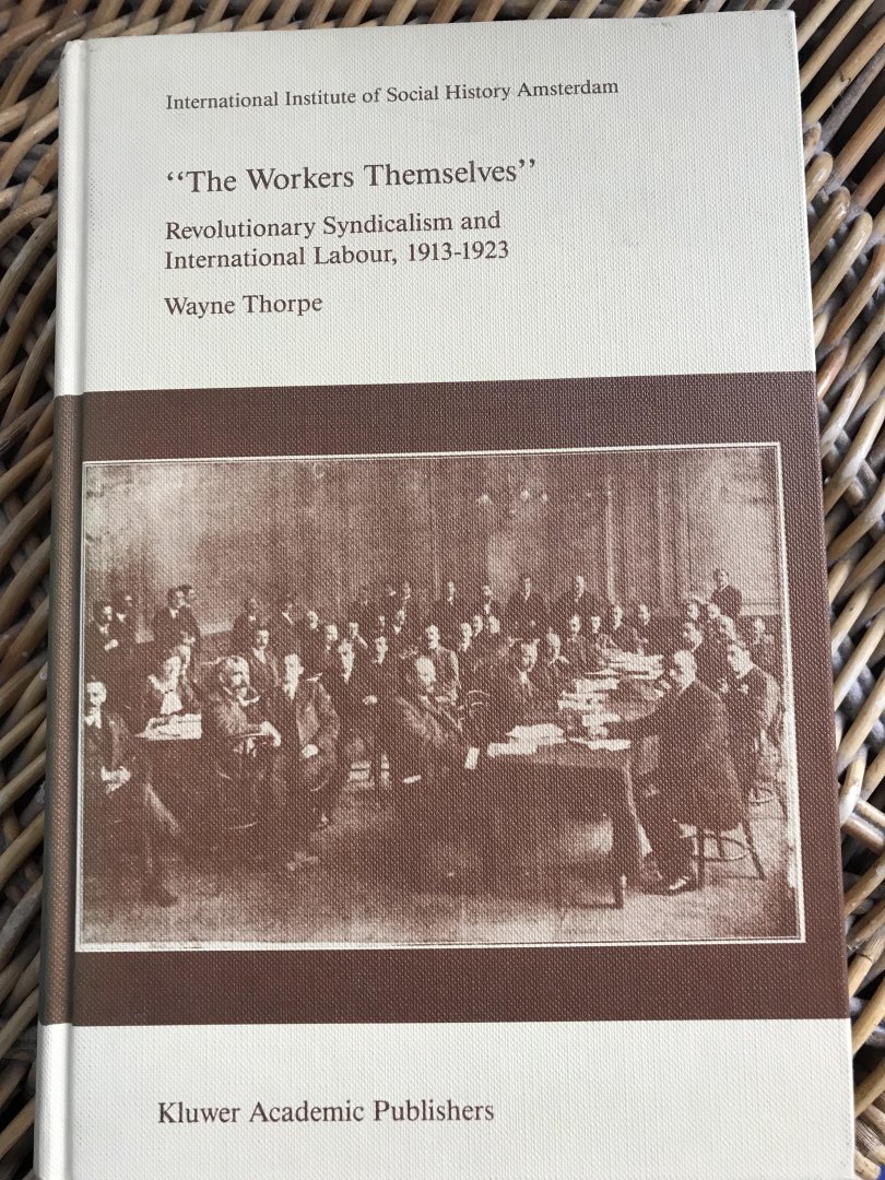 Thorpe Wayne - The Workers Themselves, Revolutionary Syndicalism and International Labour 1913 - 1923, syndicalisme