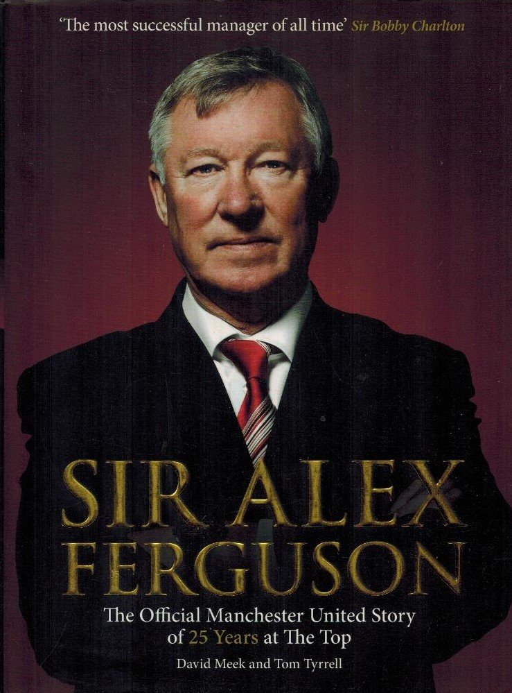 David Meek and Tom Tyrell - Sir Alex Ferguson -The Official Manchester United Story of 25 Years at The Top