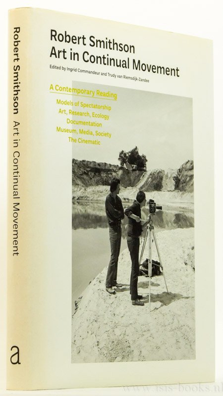 SMITHSON, R. - Art in continual movement. A contemporary reading. Models of spectatorship. Art, research, ecology. Documentation,.Museum, media, society. The cinematic. Edited by Ingrid Commandeur and Trudy van Riemsdijk-Zandee. With texts by: Anja Novak, Ma...