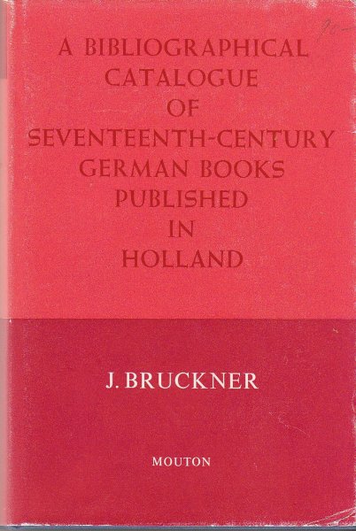 Bruckner, J - A bibliographcial catalogue of seventeenth-century German books published in Holland