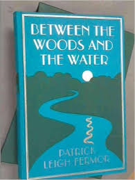 Fermor, Patrick Leigh - BETWEEN THE WOODS AND THE WATER