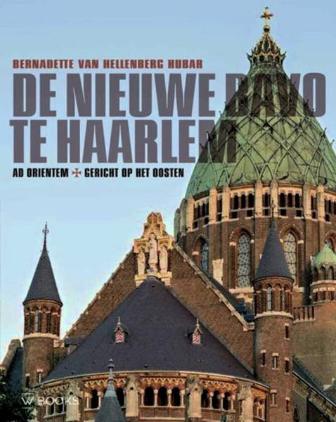 HELLENBERG HUBAR, BERNADETTE VAN. - De Nieuwe Bavo te Haarlem. Ad orientem - gericht op het oosten.