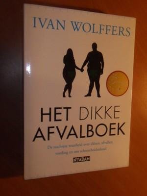 Wolffers, Ivan - Het dikke afvalboek. De nuchtere waarheid over diëten, afvallen, voeding en ons schoonheidsideaal