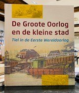 De Groote Oorlog en de kleine stad. Tiel in de Eerste Wereldoorlog