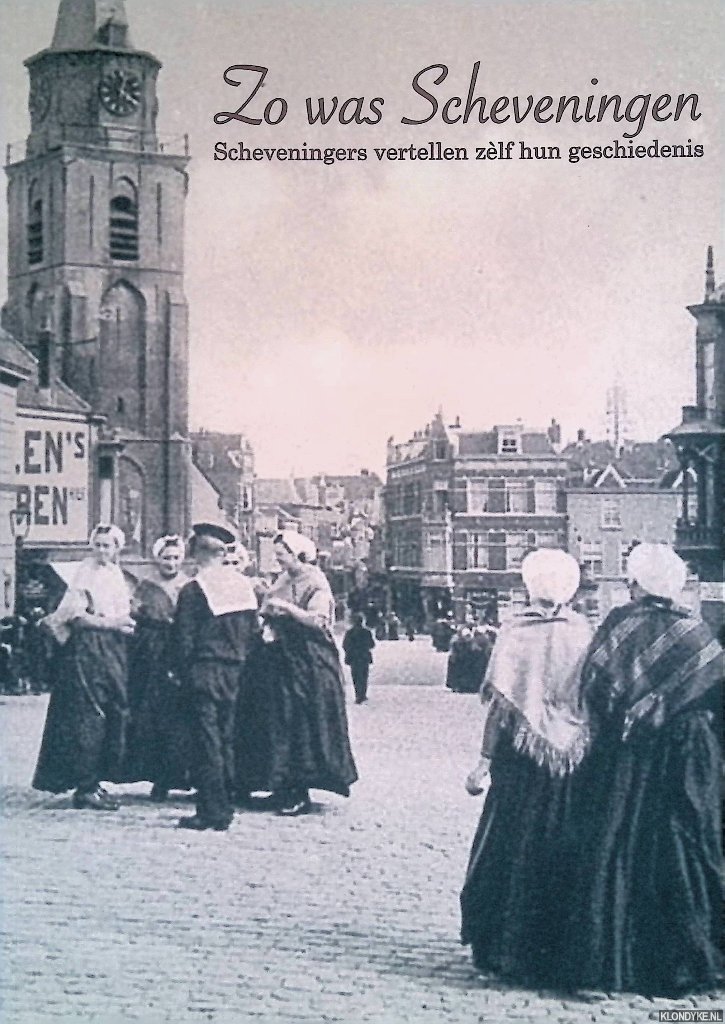 Bruijn, Martin - en anderen (redactie) - Zo was Scheveningen: Scheveningers vertellen zèlf hun geschiedenis