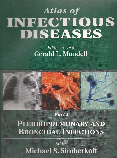 Gerald L. Mandell MD MACP (Editor), Michael S. Simberkoff MD (Editor - Atlas of Infectious Diseases: Pleuropulmonary and Bronchial Infections, Part I