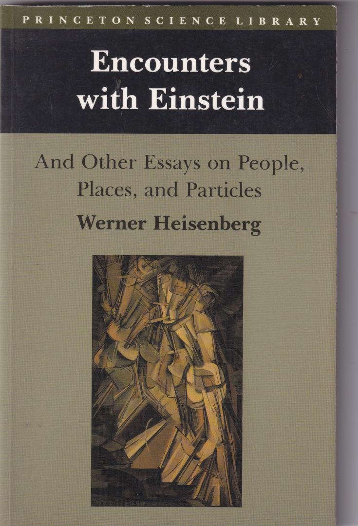 Werner Heisenberg - Encounters with Einstein / And Other Essays on People, Places, and Particles