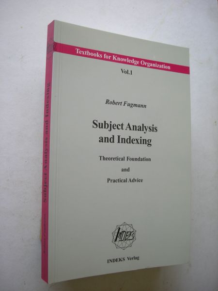 Fugmann, Robert - Subject Analysis and Indexing. Theoretical Foundation and Practical Advice