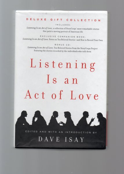 Isay Dave(editor and intro) - Listening is an act ofLove, A celebration of American life from the Story Corps Project, plus the Book and CD, notes on 10 beloved stories.