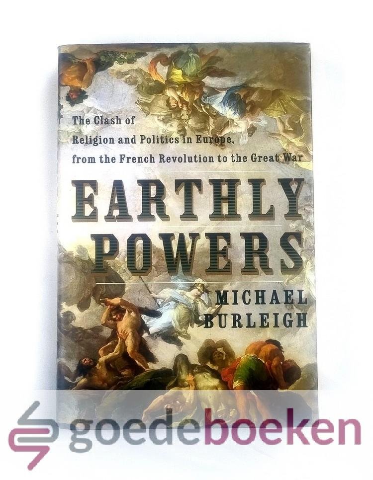 Burleigh, Michael - Earthly Powers --- The Clash of Religion and Politics in Europe from the French Revolution to the Great War