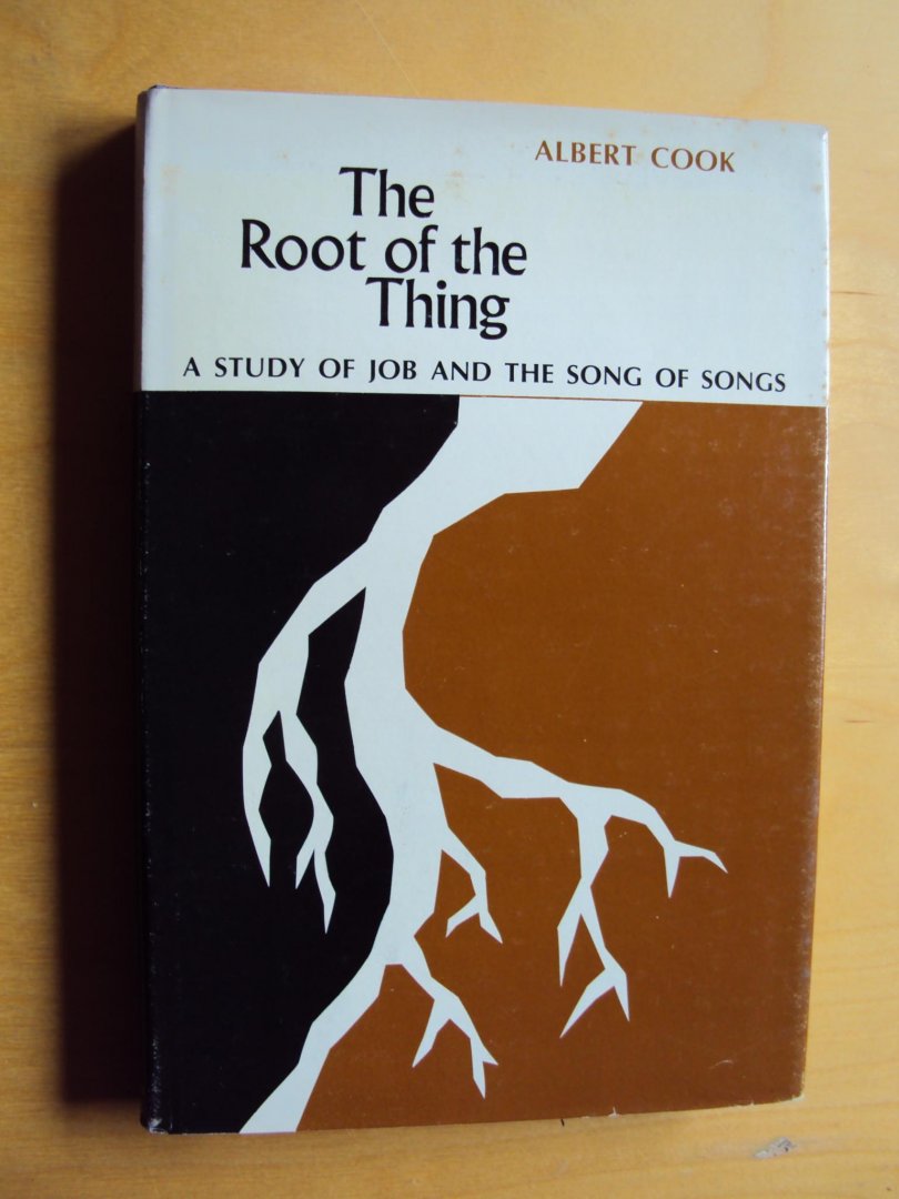 Cook, Albert - The Root of the Thing. A Study of Job and the Song of Songs