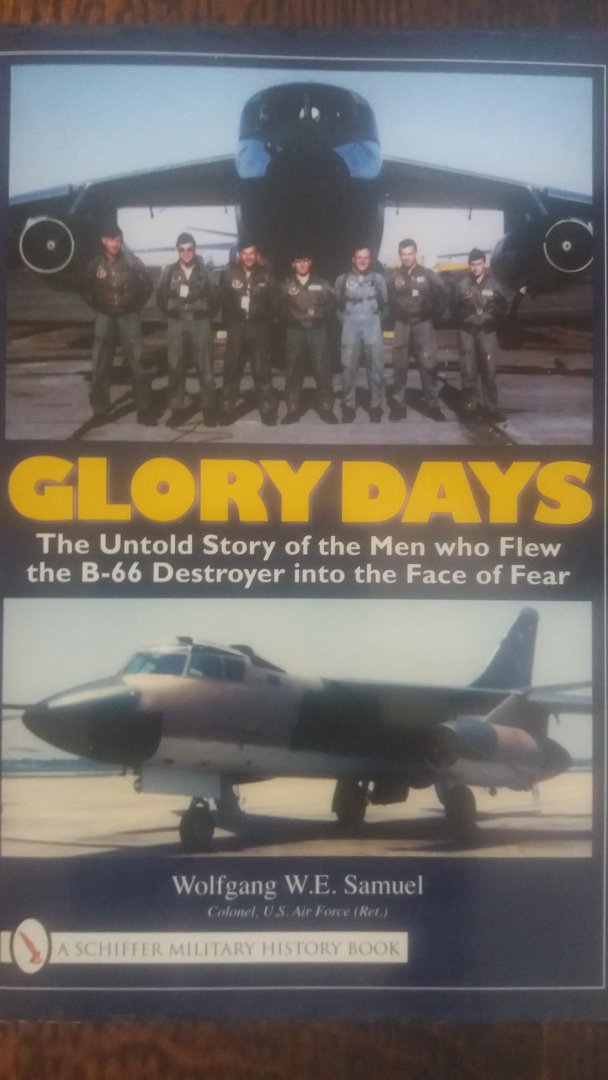 Wolfgang W.E.Samuel - Glory days  ( The untold story of the men who flew trhe B-66 Destrouyer into the face of fear