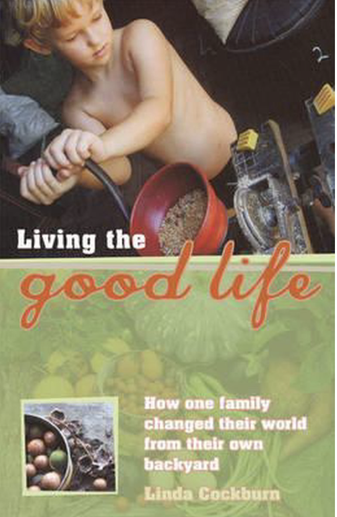 Cockburn, Linda - Living the Good Life / How one family changed their world from their own backyard