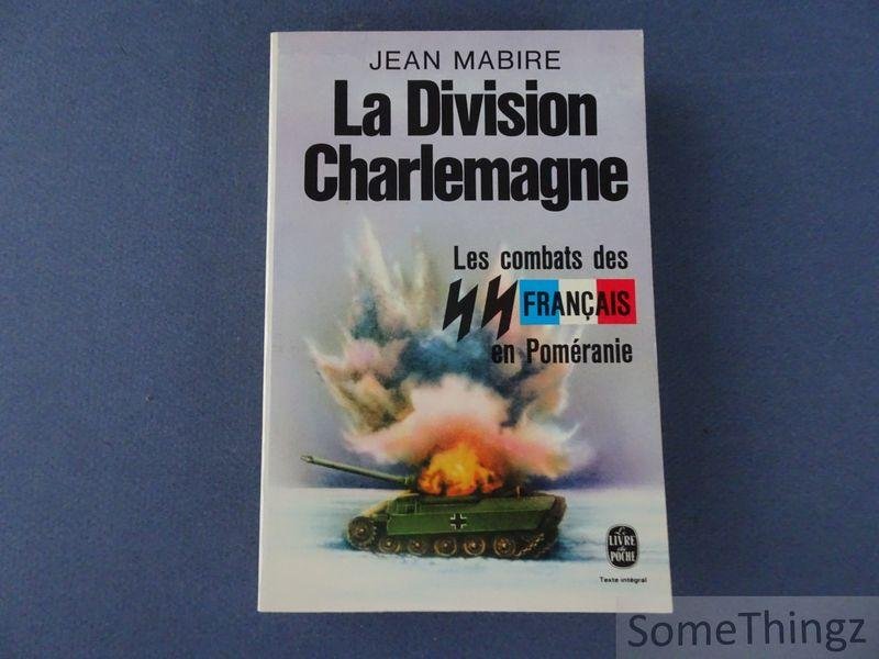 Mabire, Jean. - La Division Charlemagne. Les combats des SS français en Poméranie.