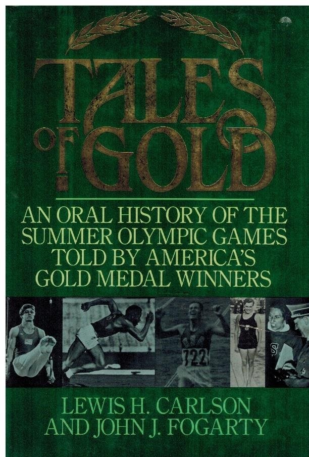 Carlson, Lewis H. & John Fogarty - Tales of Gold -An Oral History of the Summer Olympic Games Told by America's Gold Medal Winners