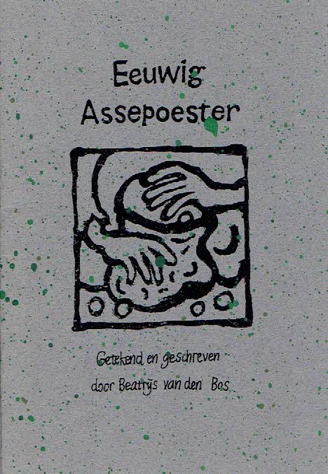 BOS, Beatrijs van den - Eeuwig Assepoester - Een sprookje voor Grote Mensen - Getekend en geschreven door Beatrijs van den Bos.