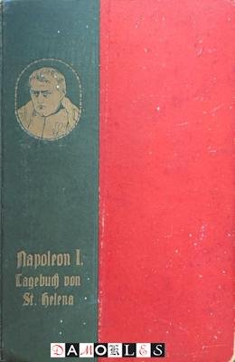 Napoleon Bonaparte - Napoleon I. Tagebuch von St. Helena Zwei Bände in Einem