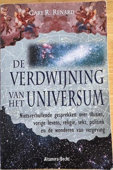 Renard, Gary R. - DE VERDWIJNING VAN HET UNIVERSUM. Niets verhullende gesprekken over illusies, vorige levens, religie, seks, politiek en de wonderen van vergeving.