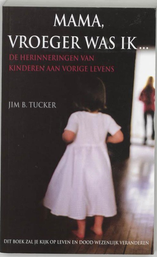Mama, vroeger was ik ... / de herinneringen van kinderen aan vorige levens