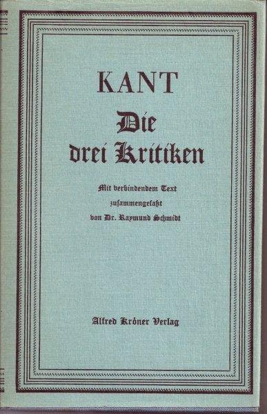 Schmidt, Raymund - Kant / Die drei Kritiken in ihrem Zusammenhang mit dem Gesamtwerk / Mit verbindendem Text zusammengefaszt von Dr. Raymund Schmidt