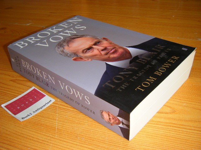 Bower, Tom - Broken vows - Tony Blair: the tragedy of power