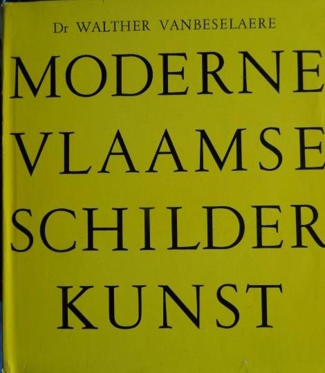 Vanbeselaere, Walther Dr. - Moderne Vlaamse Schilderkunst . - van 1850 tot 1950 van Leys tot Permeke.