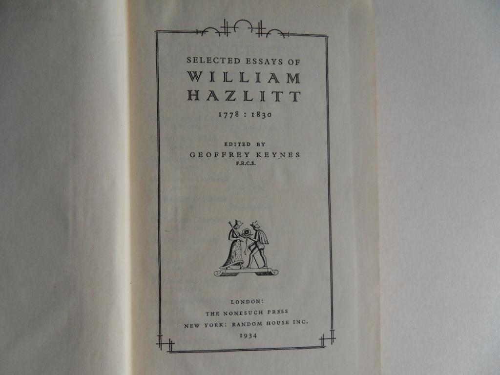 Hazlitt, William. [ edited by Geoffrey Keynes ]. - Selected Essays of William Hazlitt, 1778 : 1830. [ The Centenary Edition of William Hazlitt`s Essays ].